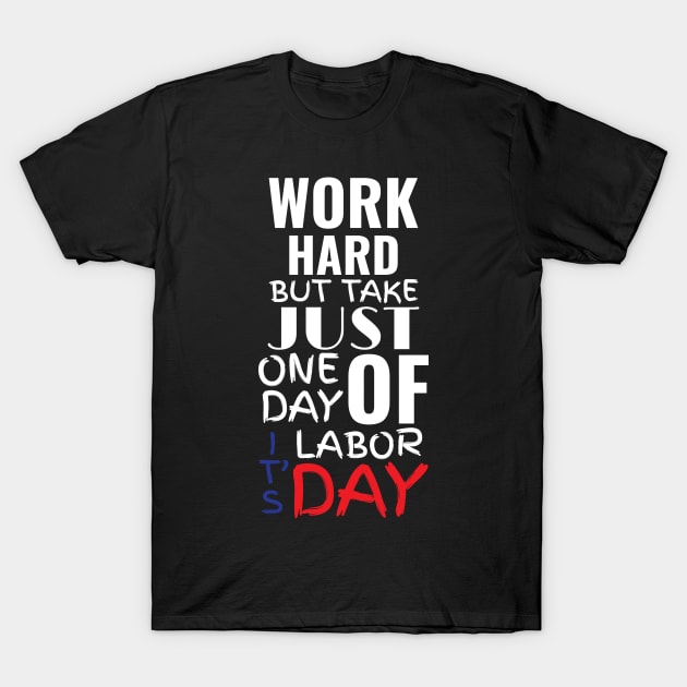 Funny Work Hard But Take Just One Day Off It's Labor Day Celebration USA Holiday Day Off Rest Day No Work Party Design Gift Idea T-Shirt by c1337s
